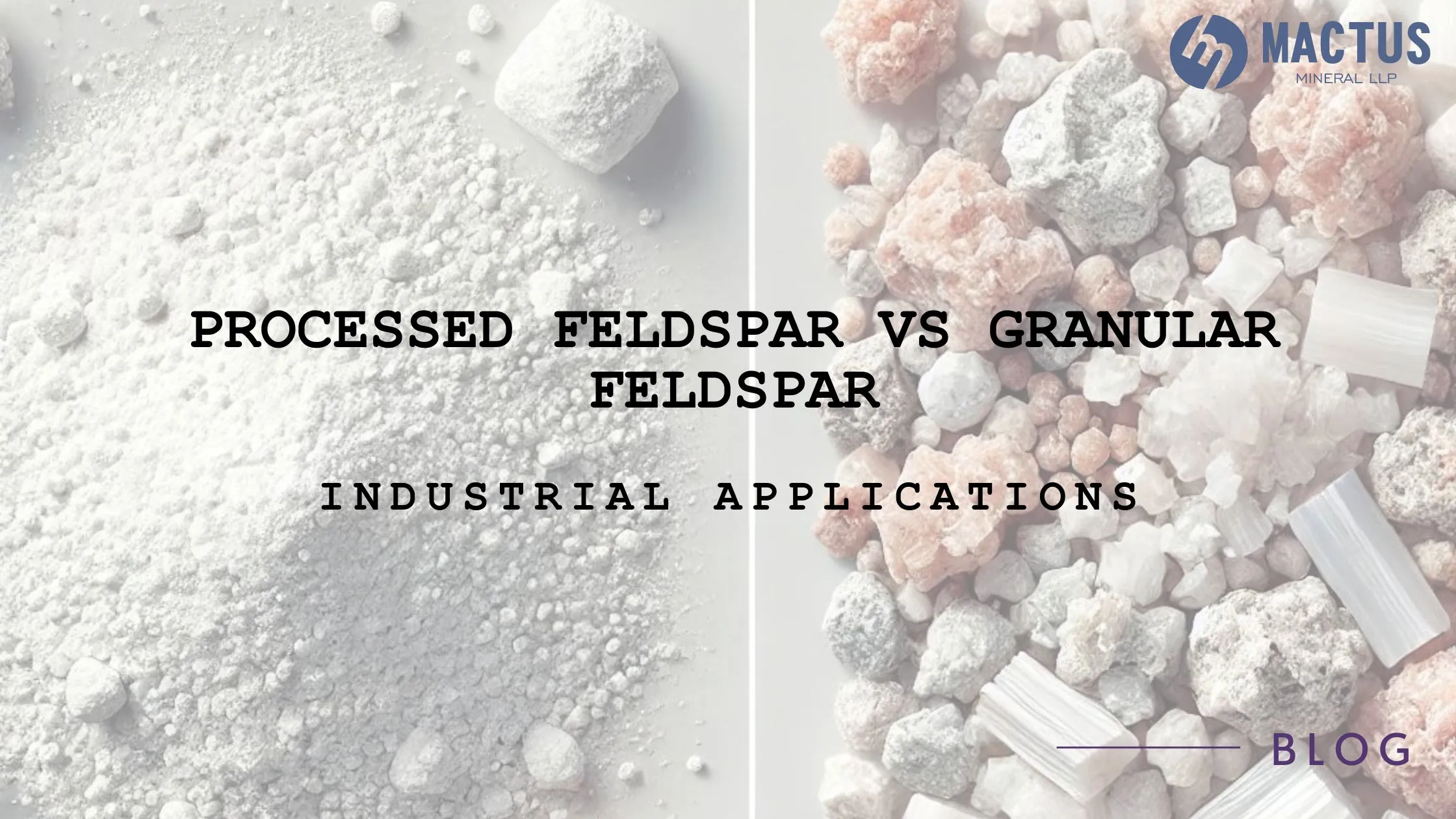 Processed Feldspar vs Granular Feldspar | Industrial Applications