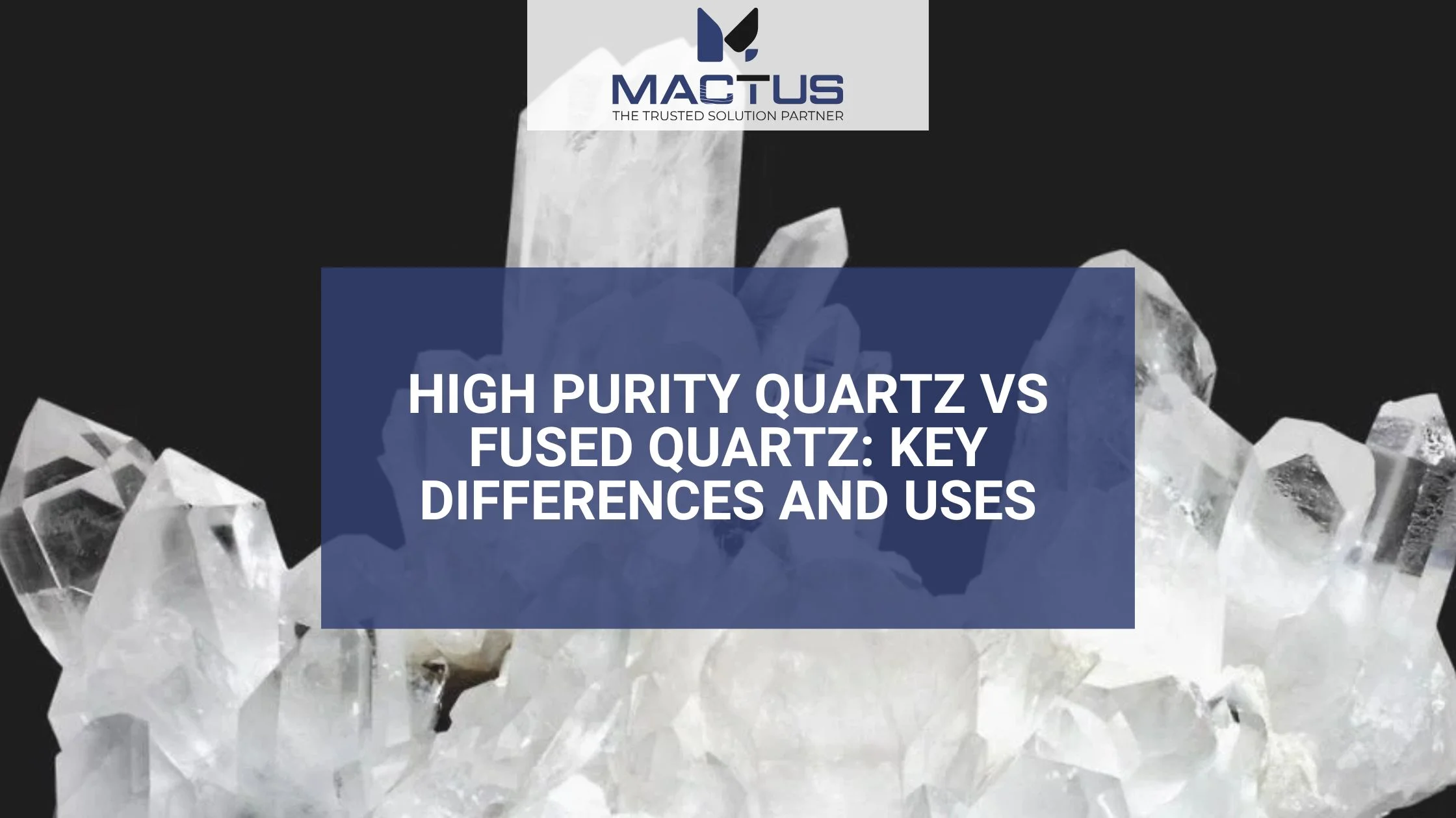 High Purity Quartz vs Fused Quartz: Key Differences and Uses